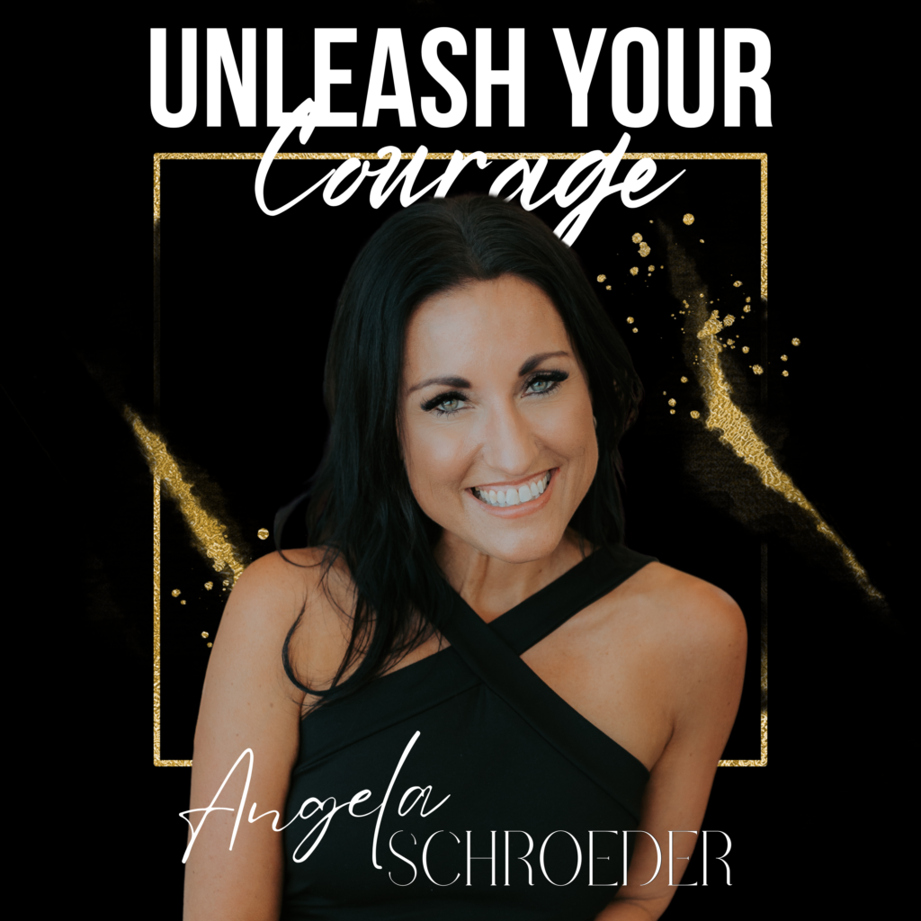 Unleash your courage podcast with the host Angela Schroeder -The Courageous Mind
