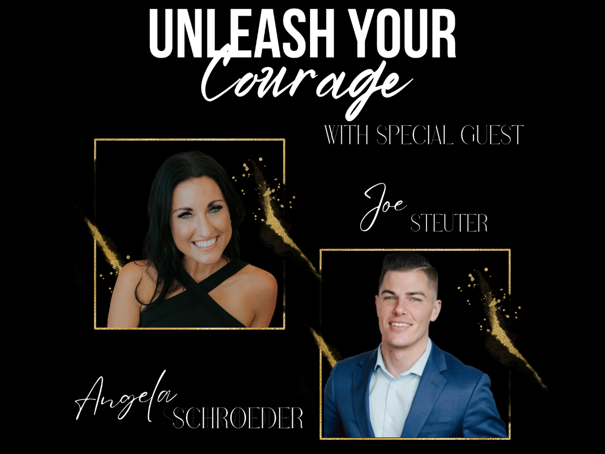 Unleash your courage podcast with special guest Joe Steuter -The Courageous Mind