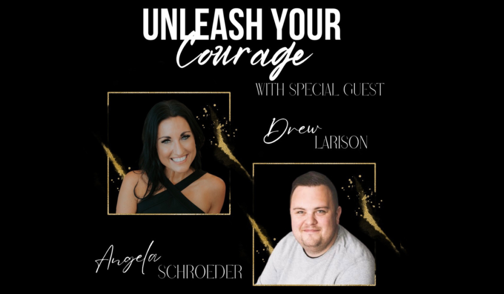 Unleash your courage podcast with Special guest Drew Larison - The Courageous Mind
